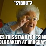 Ah yes, I hope they sell egg yolks at a local bakery in Uruguay. | ''SYBAU''? DOES THIS STAND FOR ''SIMPLE YOLK BAKERY AT URUGUAY''? | image tagged in memes,grandma finds the internet,sybau | made w/ Imgflip meme maker