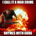 Image Title, rhymes with Grug | I CALL IT A WAR CRIME; RHYMES WITH GRUG | image tagged in nuke,memes,funny,fun stream,fyp,grug | made w/ Imgflip meme maker