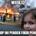 Disaster Girl | WEEK 13; HIDUP INI PENDEK FIKIR PENDEK | image tagged in memes,disaster girl | made w/ Imgflip meme maker