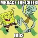 Embrace the Cheese Lads