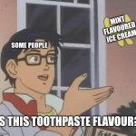 Is This A Pigeon | MINT FLAVOURED ICE CREAM; SOME PEOPLE; IS THIS TOOTHPASTE FLAVOUR? | image tagged in memes,ice,cream | made w/ Imgflip meme maker