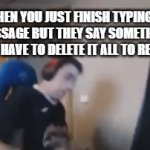 guess I need to type quicker | WHEN YOU JUST FINISH TYPING A LONG MESSAGE BUT THEY SAY SOMETHING ELSE SO YOU HAVE TO DELETE IT ALL TO RESPOND | image tagged in gifs,texting,relatable,relatable memes | made w/ Imgflip video-to-gif maker