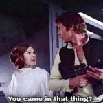 You came in that thing?