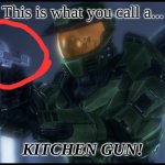 master chief's had enough | This is what you call a... KITCHEN GUN! | image tagged in master chief's had enough | made w/ Imgflip meme maker