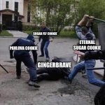 What happens if GingerBrave wants to stay and join Hollyberry Cookie? | BLACK FOREST COOKIE; SUGAR FLY COOKIE; ETERNAL SUGAR COOKIE; PAVLOVA COOKIE; AGAR AGAR COOKIE; GINGERBRAVE | image tagged in beat up | made w/ Imgflip meme maker