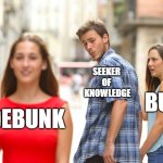 Bunk and Debunk | SEEKER 
OF 
KNOWLEDGE; BUNK; DEBUNK | image tagged in memes,distracted boyfriend,popper,philosophy | made w/ Imgflip meme maker