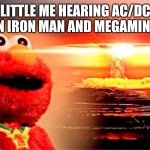 AC/DC Forever | LITTLE ME HEARING AC/DC IN IRON MAN AND MEGAMIND | image tagged in elmo nuclear explosion,music,iron man,mcu,megamind,nostalgia | made w/ Imgflip meme maker