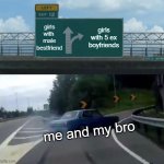 Left Exit 12 Off Ramp | girls with  male bestfriend; girls with 5 ex boyfriends; me and my bro | image tagged in memes,left exit 12 off ramp | made w/ Imgflip meme maker