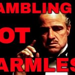Gambling Is Not Harmless | GAMBLING IS; NOT; HARMLESS | image tagged in godfather business,gambling,addiction,quotes,drugs are bad,evil government | made w/ Imgflip meme maker