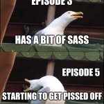 Inhaling Seagull Meme | ME IN EPISODE 1 OF MURDER DRONES; MEH; EPISODE 3; HAS A BIT OF SASS; EPISODE 5; STARTING TO GET PISSED OFF; EPISODE 8; KICKING ASS | image tagged in memes,inhaling seagull | made w/ Imgflip meme maker