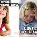 Dreaming Crying Writing Girl | KIEDY KUPUJESZ MIESZKANIE PO HOMESTAGINGU; KIEDY PRZYWOZISZ DO NIEGO SWOJE RZECZY | image tagged in dreaming crying writing girl | made w/ Imgflip meme maker