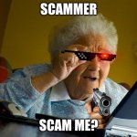 Grandma Finds The Internet | SCAMMER; SCAM ME? | image tagged in memes,grandma finds the internet | made w/ Imgflip meme maker