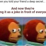 Monkey Puppet | When you told your friend a deep secret... And now they're using it as a joke in front of everyone | image tagged in memes,monkey puppet | made w/ Imgflip meme maker