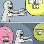 Bla bla | NORMAL LIFE; ME; NORMAL LIFE; OCCASIONS WHEN I GET SUDDEN (ESPECIALLY ON BIRTHDAYS FESTIVALS AND ON RESULT DAY BY RELATIVES AND FRIENDS); ME | image tagged in memes,running away balloon | made w/ Imgflip meme maker