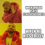 Drake No/Yes | WHEN VIVAAN PLAYS CLASSICAL SHOTS; WHEN HE HITS FREELY | image tagged in drake no/yes | made w/ Imgflip meme maker