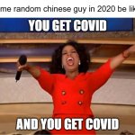 Covid | some random chinese guy in 2020 be like:; YOU GET COVID; AND YOU GET COVID | image tagged in memes,oprah you get a,funny,funny memes,covid-19,coronavirus | made w/ Imgflip meme maker