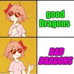Sayori Drake | good Dragons; BAD DRAGONS | image tagged in sayori drake | made w/ Imgflip meme maker