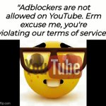 Can YouTube just stfu | "Adblockers are not allowed on YouTube. Erm excuse me, you're violating our terms of service." | image tagged in gifs,memes,youtube,nerd,adblockers,muh tos | made w/ Imgflip video-to-gif maker