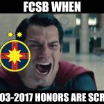 FCSB remained with 2 league titles and 1 Romanian cup | FCSB is not Steaua... again | FCSB WHEN; ITS 2003-2017 HONORS ARE SCRAPPED | image tagged in superman screaming,fcsb,steaua,memes,soccer,sports | made w/ Imgflip meme maker