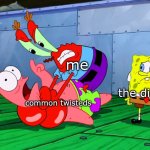 intresting | me; the distractor; common twisteds | image tagged in mr krabs strangling patrick in hd,dandy's world | made w/ Imgflip meme maker