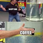 Flex Tape | SLEEPY DAD; COFFEE | image tagged in flex tape | made w/ Imgflip meme maker
