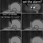 Now I *set* the alarm! So, sleep time. | Did you set the alarm? | image tagged in shut up brain i'm trying to sleep,alarm,memes,funny | made w/ Imgflip meme maker