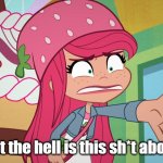 Confused ahh shortcake | What the hell is this sh*t above?! | image tagged in confused ahh shortcake | made w/ Imgflip meme maker
