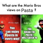 Pasta | Pasta; You can enjoy pasta in every way! YOU BREAK THE PASTA I WILL CATCH YA | image tagged in mario bros views,funny,luigi,pasta,mario,memes | made w/ Imgflip meme maker
