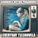 Company Take over | SUNDANCE BUYING PARAMOUNT; EVERYDAY TELENOVELA | image tagged in computer programmer inside tv | made w/ Imgflip meme maker