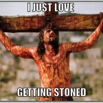 Weed Jesus | I JUST LOVE; GETTING STONED | image tagged in jesus on the cross | made w/ Imgflip meme maker