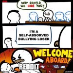 Welcome Aboard | I'M A SELF-ABSORVED BULLYING LOSER; REDDIT | image tagged in welcome aboard | made w/ Imgflip meme maker
