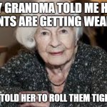 Grandmother | MY GRANDMA TOLD ME HER JOINTS ARE GETTING WEAKER; SO I TOLD HER TO ROLL THEM TIGHTER | image tagged in grandmother | made w/ Imgflip meme maker