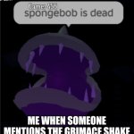 Grimace shake trend is dead. | ME WHEN SOMEONE MENTIONS THE GRIMACE SHAKE | image tagged in spongebob is dead chomper pvz | made w/ Imgflip meme maker