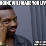 Roll Safe Think About It | THIS MEDICINE WILL MAKE YOU LIVE LONGER; *SIDE EFFECTS INCLUDE NAUSEA SHORTNESS OF BREATH AND DEATH | image tagged in memes,roll safe think about it | made w/ Imgflip meme maker