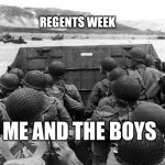 Good luck to yall next week | REGENTS WEEK; ME AND THE BOYS | image tagged in d-day | made w/ Imgflip meme maker