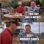any girls here? | THIS GUY HAS 8 INCHES; SEE? NOBODY CARES | image tagged in memes,see nobody cares | made w/ Imgflip meme maker