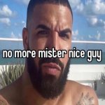 No more mister nice guy meme