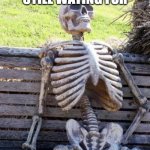 Waiting Skeleton | BRO IS STILL WATING FOR; HALF-LIFE 3 | image tagged in memes,waiting skeleton | made w/ Imgflip meme maker