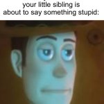 Brutha | When you can tell your little sibling is about to say something stupid: | image tagged in dissapointed woody,stupid,unfunny,why tho | made w/ Imgflip meme maker
