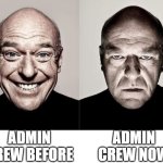 This is what i think about the Admin Crew | ADMIN CREW BEFORE; ADMIN CREW NOW | image tagged in breaking bad smile frown | made w/ Imgflip meme maker