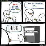 Billy no | BRUH; CANDY MACHINE | image tagged in billy no | made w/ Imgflip meme maker