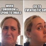 Kombucha Girl | WORK TOMORROW & RESPOND TO EMAILS; GO TO EVENTASTIC DAY 2 | image tagged in kombucha girl | made w/ Imgflip meme maker