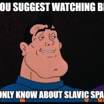 Captain Lincoln F. Sternn | WHEN YOU SUGGEST WATCHING BLAKE'S 7; BUT THEY ONLY KNOW ABOUT SLAVIC SPACE OPERAS | image tagged in captain lincoln f sternn,slavic lives matter | made w/ Imgflip meme maker