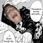 goon | Throughout hevean and earth... ...I alone break the red pens. | image tagged in throughout the heaven and earth | made w/ Imgflip meme maker