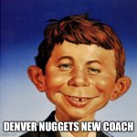 Nuggets new coach | DENVER NUGGETS NEW COACH | image tagged in nuggets new coach | made w/ Imgflip meme maker
