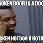 If a broken door is a doorway | IF A BROKEN DOOR IS A DOORWAY; IS A BROKEN HOTDOG A HOTDOGWAY | image tagged in memes,roll safe think about it | made w/ Imgflip meme maker