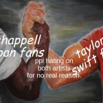 like theres no actual reason???? | chappell roan fans; taylor swift fans; ppl hating on both artists for no real reason. | image tagged in memes,epic handshake | made w/ Imgflip meme maker