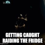 oh shi- | GETTING CAUGHT RAIDING THE FRIDGE | image tagged in gifs,why | made w/ Imgflip video-to-gif maker