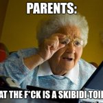 Parents be like | PARENTS:; WHAT THE F*CK IS A SKIBIDI TOILET? | image tagged in memes,grandma finds the internet,brainrot,skibidi toilet,skibidi,parents | made w/ Imgflip meme maker