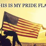 Pride Flag | THIS IS MY PRIDE FLAG | image tagged in wwii us flag,pride month | made w/ Imgflip meme maker